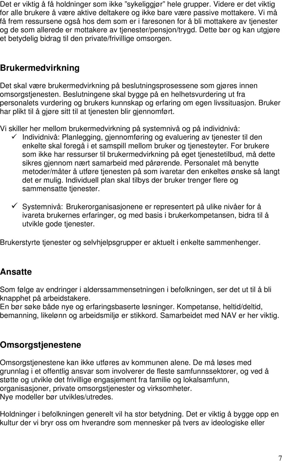 Dette bør og kan utgjøre et betydelig bidrag til den private/frivillige omsorgen. Brukermedvirkning Det skal være brukermedvirkning på beslutningsprosessene som gjøres innen omsorgstjenesten.