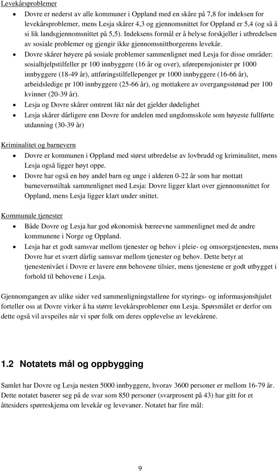 Dovre skårer høyere på sosiale problemer sammenlignet med Lesja for disse områder: sosialhjelpstilfeller pr 100 innbyggere (16 år og over), uførepensjonister pr 1000 innbyggere (18-49 år),