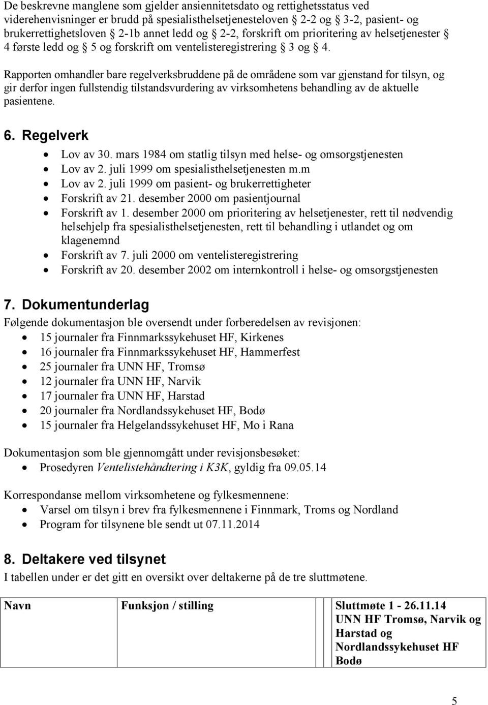 Rapporten omhandler bare regelverksbruddene på de områdene som var gjenstand for tilsyn, og gir derfor ingen fullstendig tilstandsvurdering av virksomhetens behandling av de aktuelle pasientene. 6.