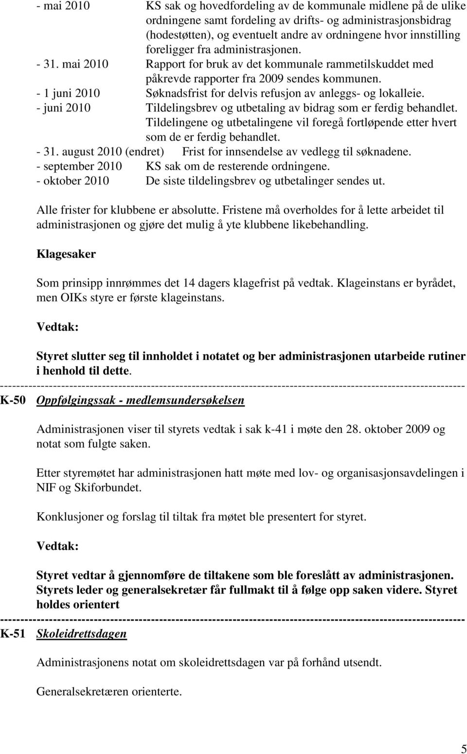 - 1 juni 2010 Søknadsfrist for delvis refusjon av anleggs- og lokalleie. - juni 2010 Tildelingsbrev og utbetaling av bidrag som er ferdig behandlet.