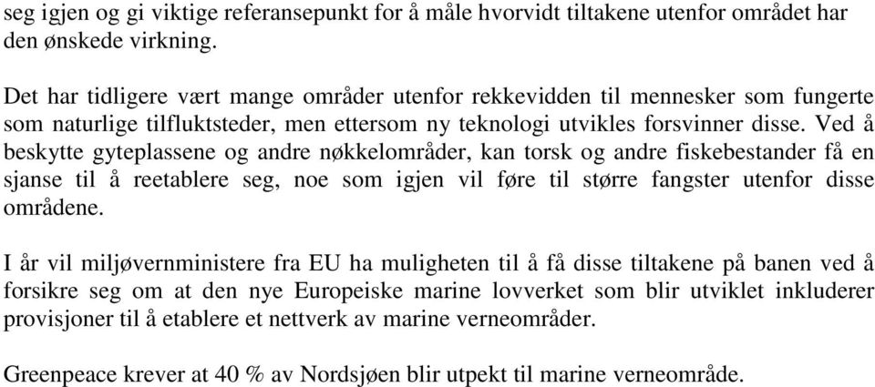 Ved å beskytte gyteplassene og andre nøkkelområder, kan torsk og andre fiskebestander få en sjanse til å reetablere seg, noe som igjen vil føre til større er utenfor disse områdene.