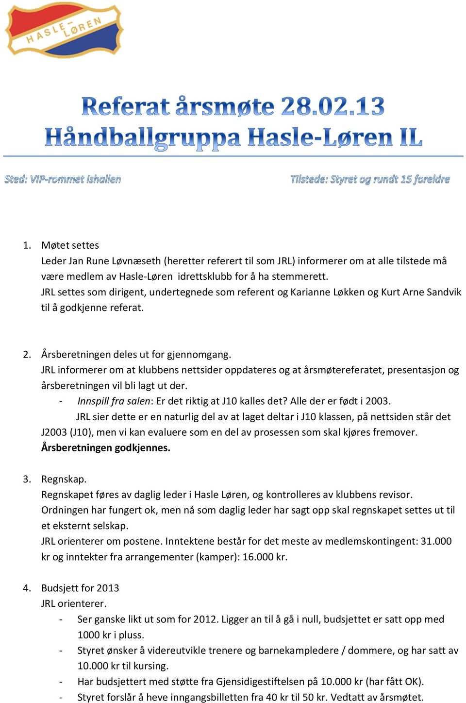 JRL informerer om at klubbens nettsider oppdateres og at årsmøtereferatet, presentasjon og årsberetningen vil bli lagt ut der. - Innspill fra salen: Er det riktig at J10 kalles det?