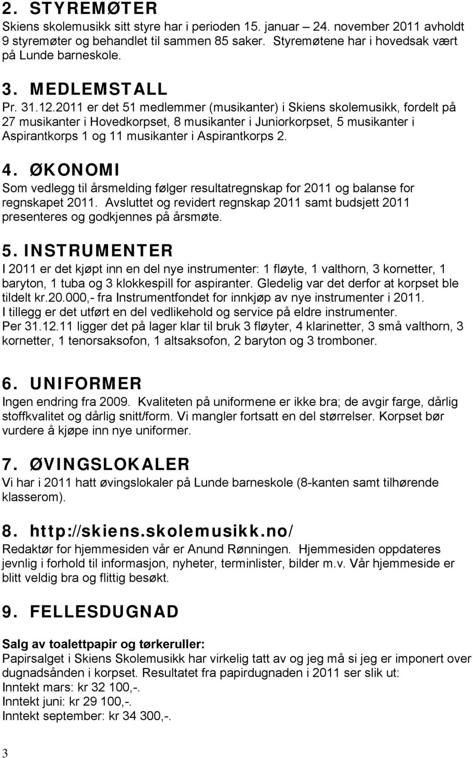 2011 er det 51 medlemmer (musikanter) i Skiens skolemusikk, fordelt på 27 musikanter i Hovedkorpset, 8 musikanter i Juniorkorpset, 5 musikanter i Aspirantkorps 1 og 11 musikanter i Aspirantkorps 2. 4.