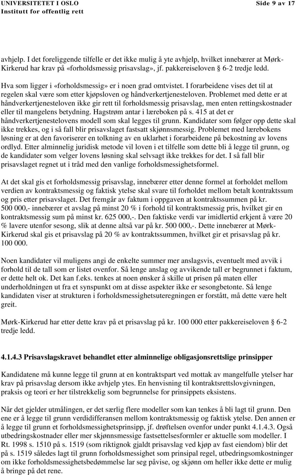 Problemet med dette er at håndverkertjenesteloven ikke gir rett til forholdsmessig prisavslag, men enten rettingskostnader eller til mangelens betydning. Hagstrøm antar i læreboken på s.