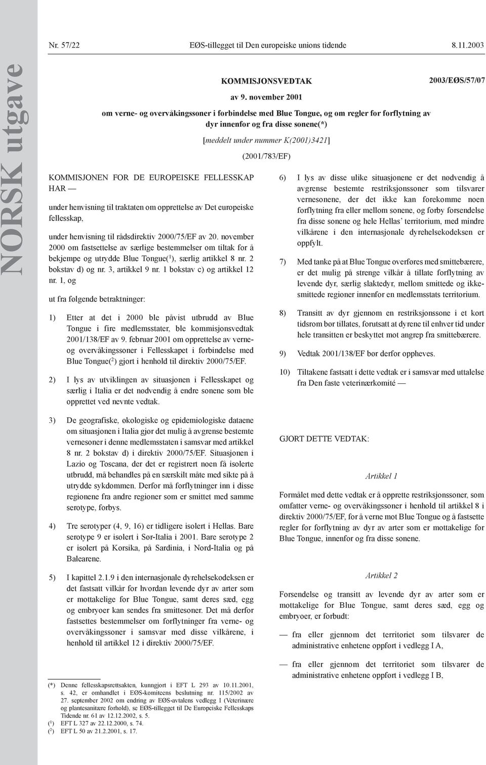 henvisning til traktaten om opprettelse av Det europeiske fellesskap, under henvisning til rådsdirektiv 2000/75/EF av 20.