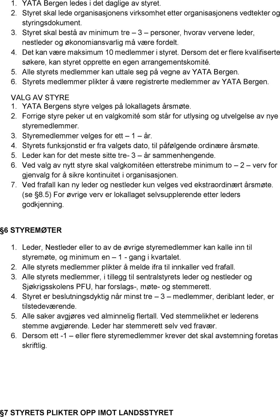 Dersom det er flere kvalifiserte søkere, kan styret opprette en egen arrangementskomité. 5. Alle styrets medlemmer kan uttale seg på vegne av YATA Bergen. 6.