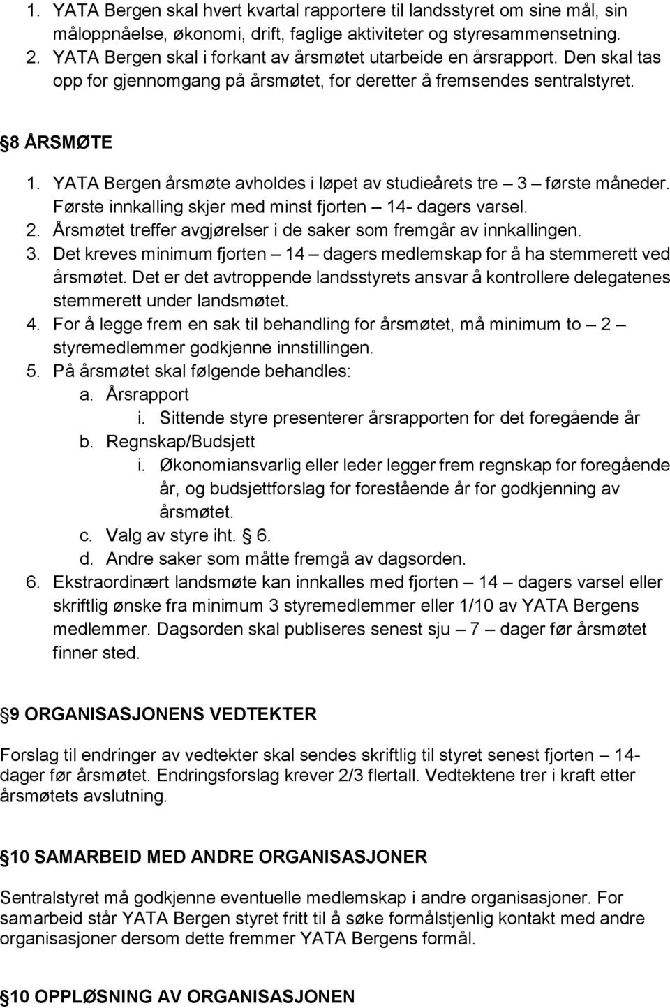 YATA Bergen årsmøte avholdes i løpet av studieårets tre 3 første måneder. Første innkalling skjer med minst fjorten 14- dagers varsel. 2.