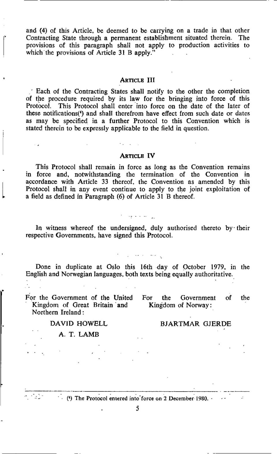 " ARTICLE III Each of the Contracting States shall notify to the other the completion of the procedure required by its law for the bringing into force of this Protocol.