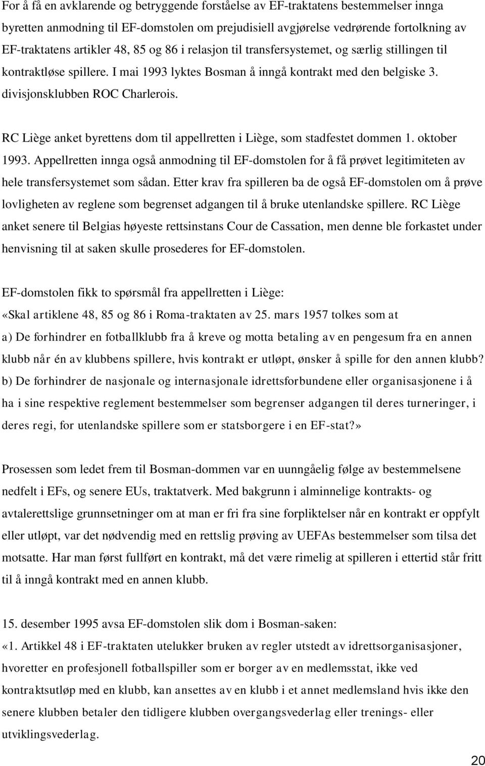 RC Liège anket byrettens dom til appellretten i Liège, som stadfestet dommen 1. oktober 1993.