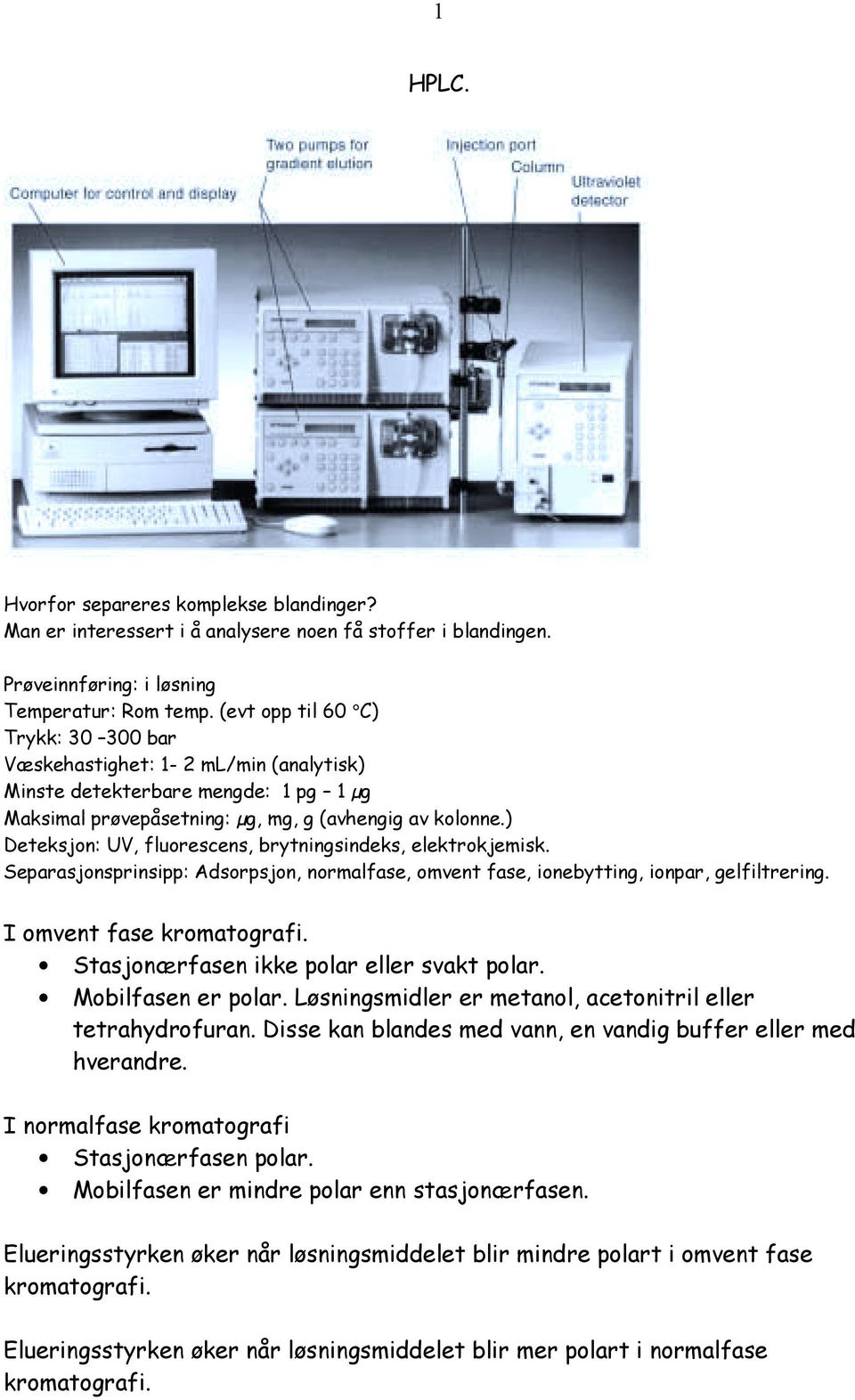 ) Deteksjon: UV, fluorescens, brytningsindeks, elektrokjemisk. Separasjonsprinsipp: Adsorpsjon, normalfase, omvent fase, ionebytting, ionpar, gelfiltrering. I omvent fase kromatografi.