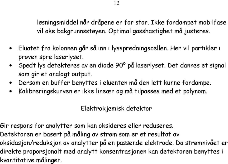 Dersom en buffer benyttes i eluenten må den lett kunne fordampe. Kalibreringskurven er ikke lineær og må tilpasses med et polynom.