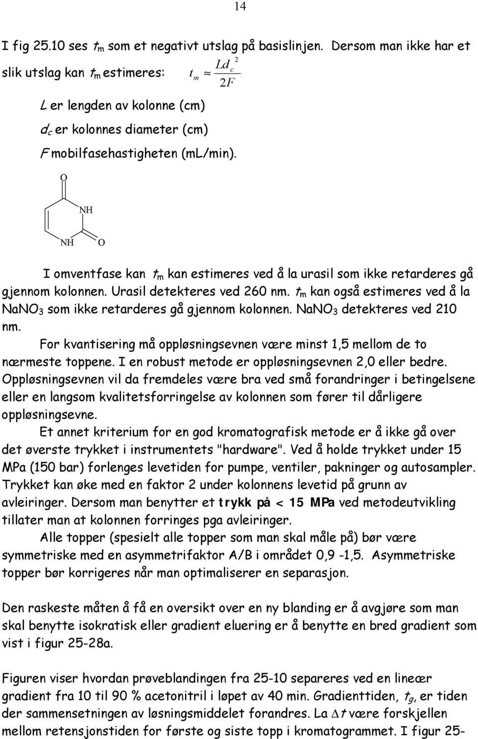 O NH NH O I omventfase kan t m kan estimeres ved å la urasil som ikke retarderes gå gjennom kolonnen. Urasil detekteres ved 260 nm.