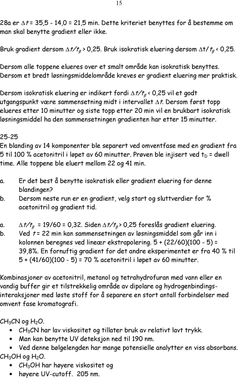 Dersom isokratisk eluering er indikert fordi t/t g < 0,25 vil et godt utgangspunkt være sammensetning midt i intervallet t.