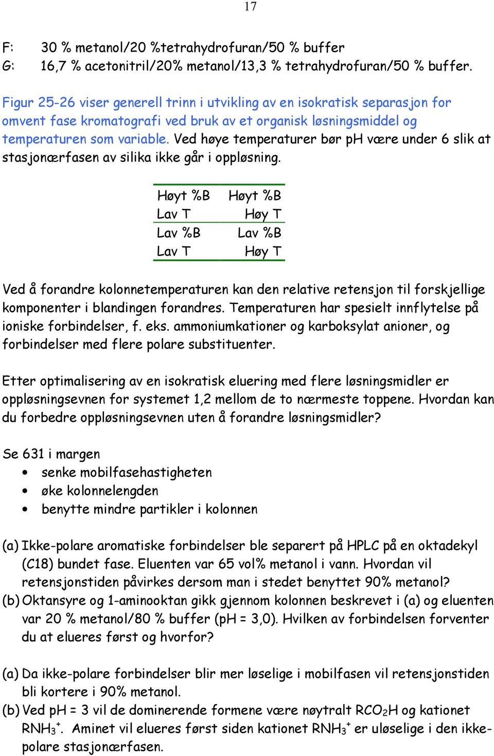 Ved høye temperaturer bør ph være under 6 slik at stasjonærfasen av silika ikke går i oppløsning.