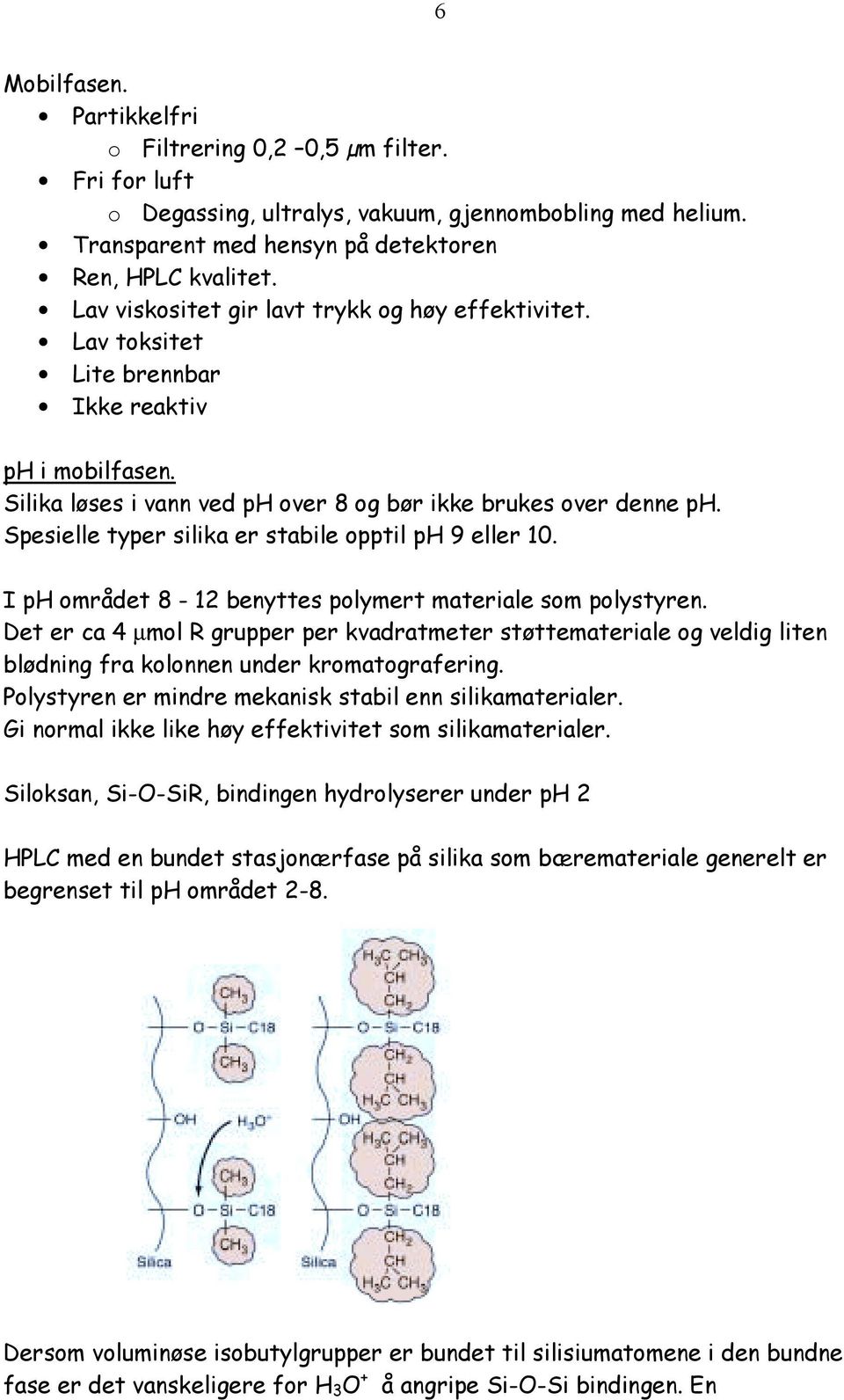 Spesielle typer silika er stabile opptil ph 9 eller 10. I ph området 8-12 benyttes polymert materiale som polystyren.