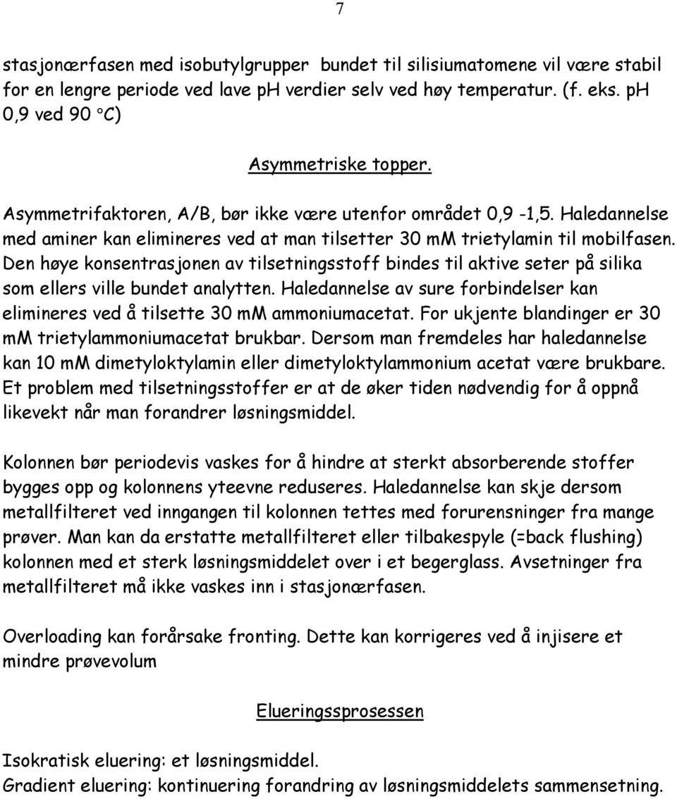 Den høye konsentrasjonen av tilsetningsstoff bindes til aktive seter på silika som ellers ville bundet analytten. Haledannelse av sure forbindelser kan elimineres ved å tilsette 30 mm ammoniumacetat.