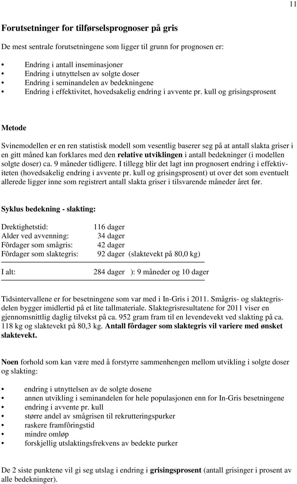 kull og grisingsprosent Metode Svinemodellen er en ren statistisk modell som vesentlig baserer seg på at antall slakta griser i en gitt måned kan forklares med den relative utviklingen i antall