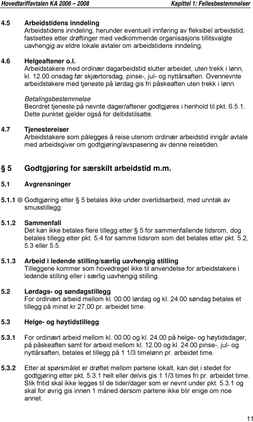 lokale avtaler om arbeidstidens inndeling. 4.6 Helgeaftener o.l. Arbeidstakere med ordinær dagarbeidstid slutter arbeidet, uten trekk i lønn, kl. 12.