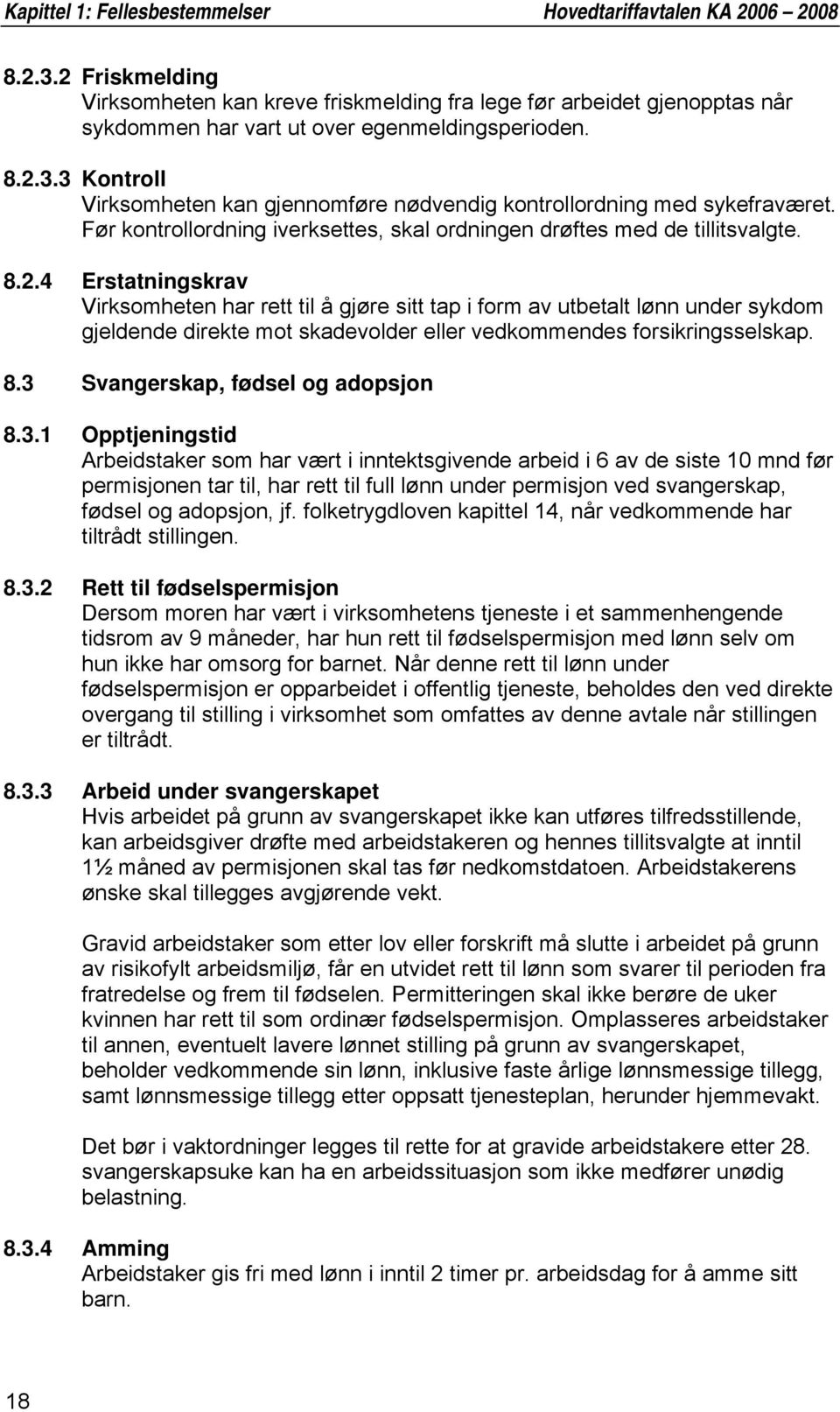 3 Kontroll Virksomheten kan gjennomføre nødvendig kontrollordning med sykefraværet. Før kontrollordning iverksettes, skal ordningen drøftes med de tillitsvalgte. 8.2.