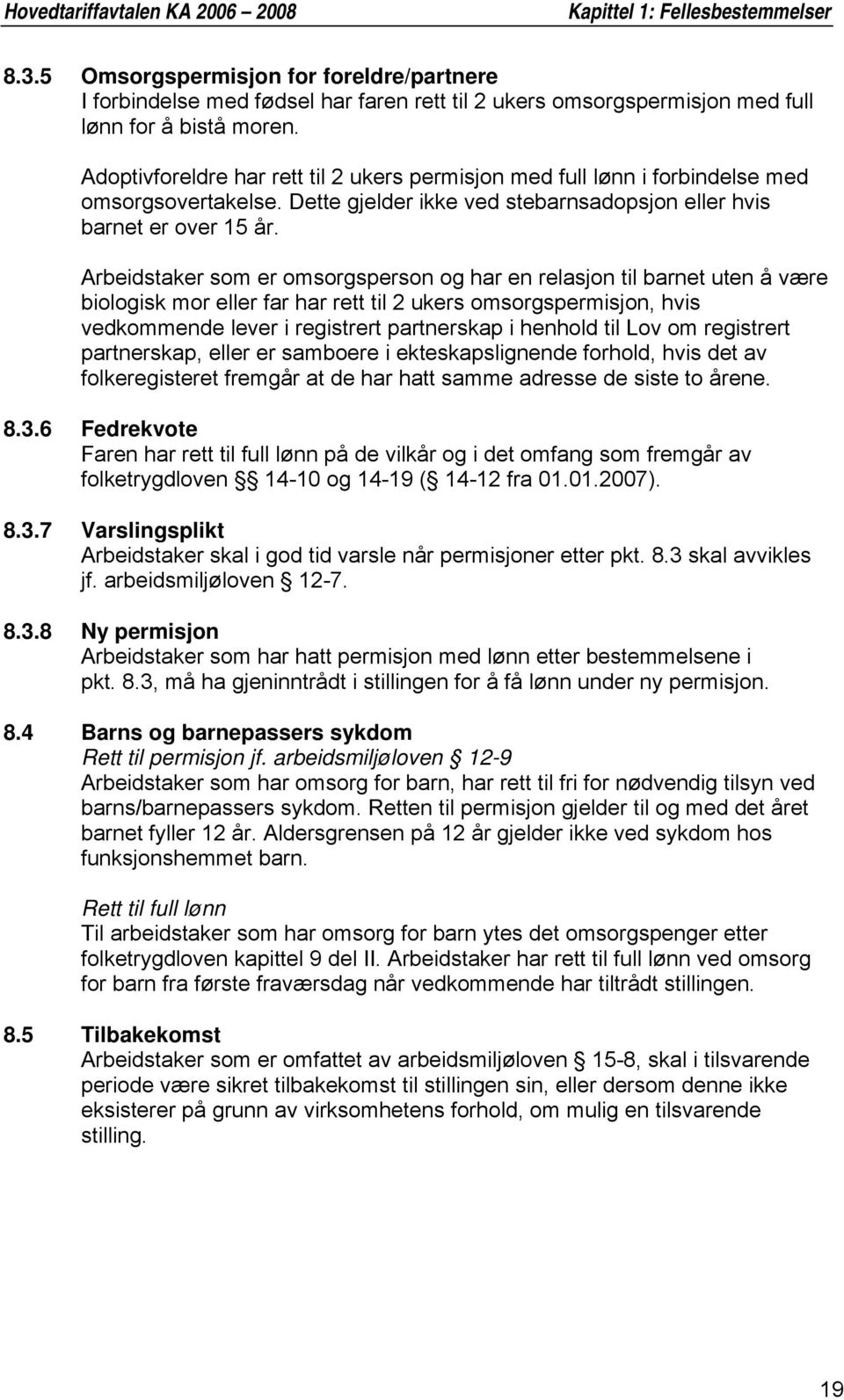 Adoptivforeldre har rett til 2 ukers permisjon med full lønn i forbindelse med omsorgsovertakelse. Dette gjelder ikke ved stebarnsadopsjon eller hvis barnet er over 15 år.