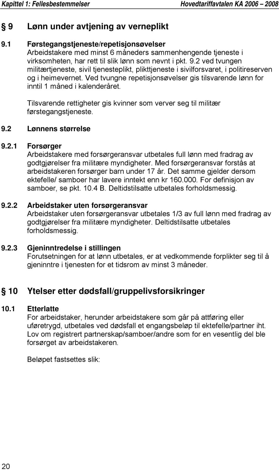 2 ved tvungen militærtjeneste, sivil tjenesteplikt, plikttjeneste i sivilforsvaret, i politireserven og i heimevernet.