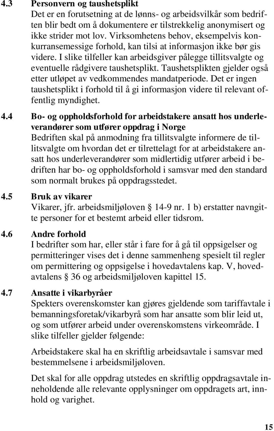 I slike tilfeller kan arbeidsgiver pålegge tillitsvalgte og eventuelle rådgivere taushetsplikt. Taushetsplikten gjelder også etter utløpet av vedkommendes mandatperiode.