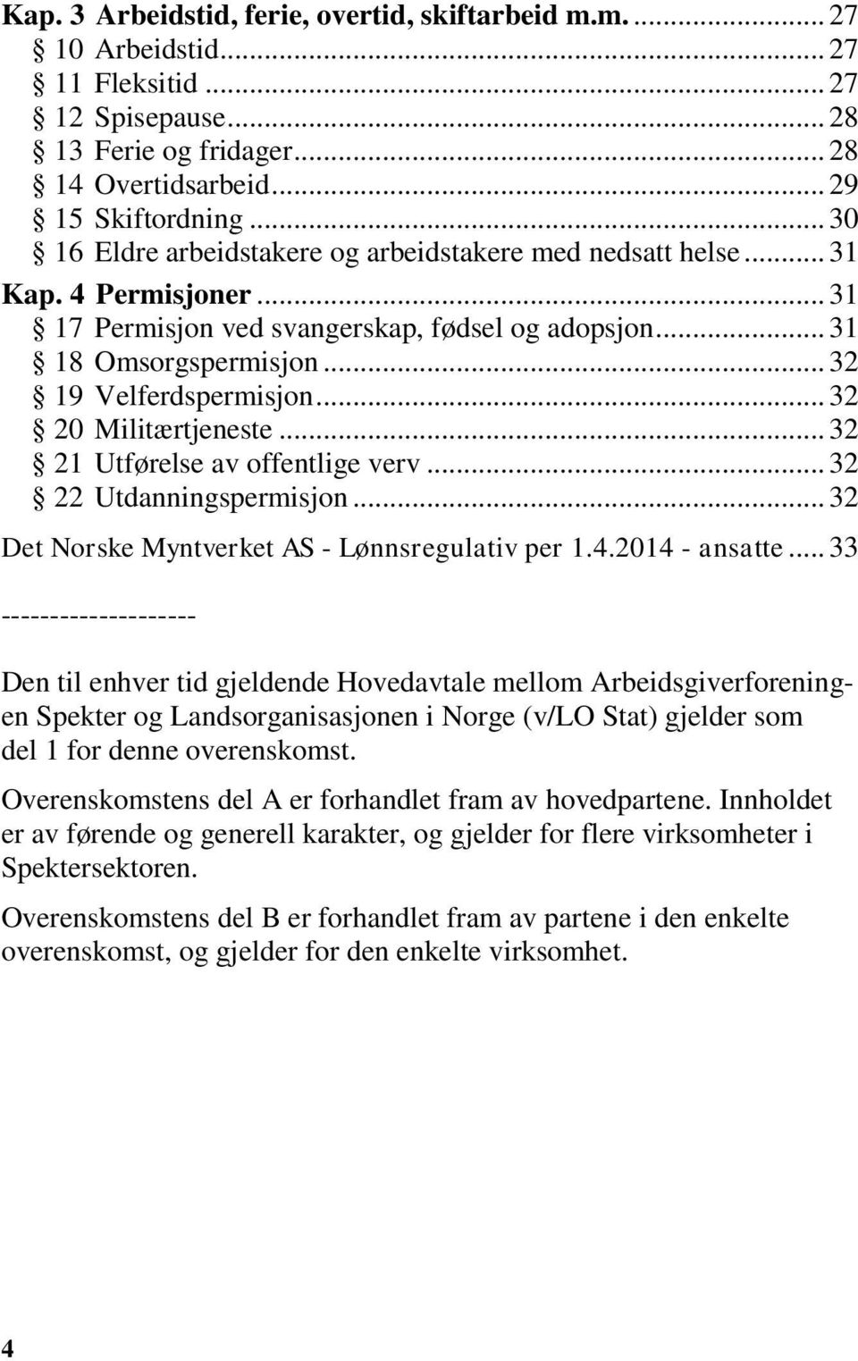 .. 32 20 Militærtjeneste... 32 21 Utførelse av offentlige verv... 32 22 Utdanningspermisjon... 32 Det Norske Myntverket AS - Lønnsregulativ per 1.4.2014 - ansatte.
