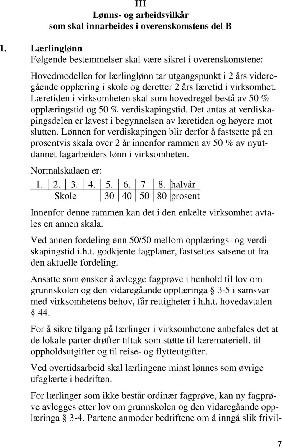 Læretiden i virksomheten skal som hovedregel bestå av 50 % opplæringstid og 50 % verdiskapingstid. Det antas at verdiskapingsdelen er lavest i begynnelsen av læretiden og høyere mot slutten.