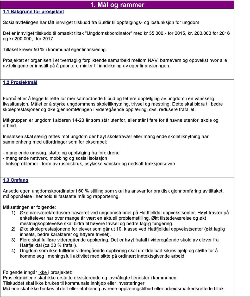 Prosjektet er organisert i et tverrfaglig forpliktende samarbeid mellom NAV, barnevern og oppvekst hvor alle avdelingene er innstilt på å prioritere til inndekning av egenfinansieringen. 1.