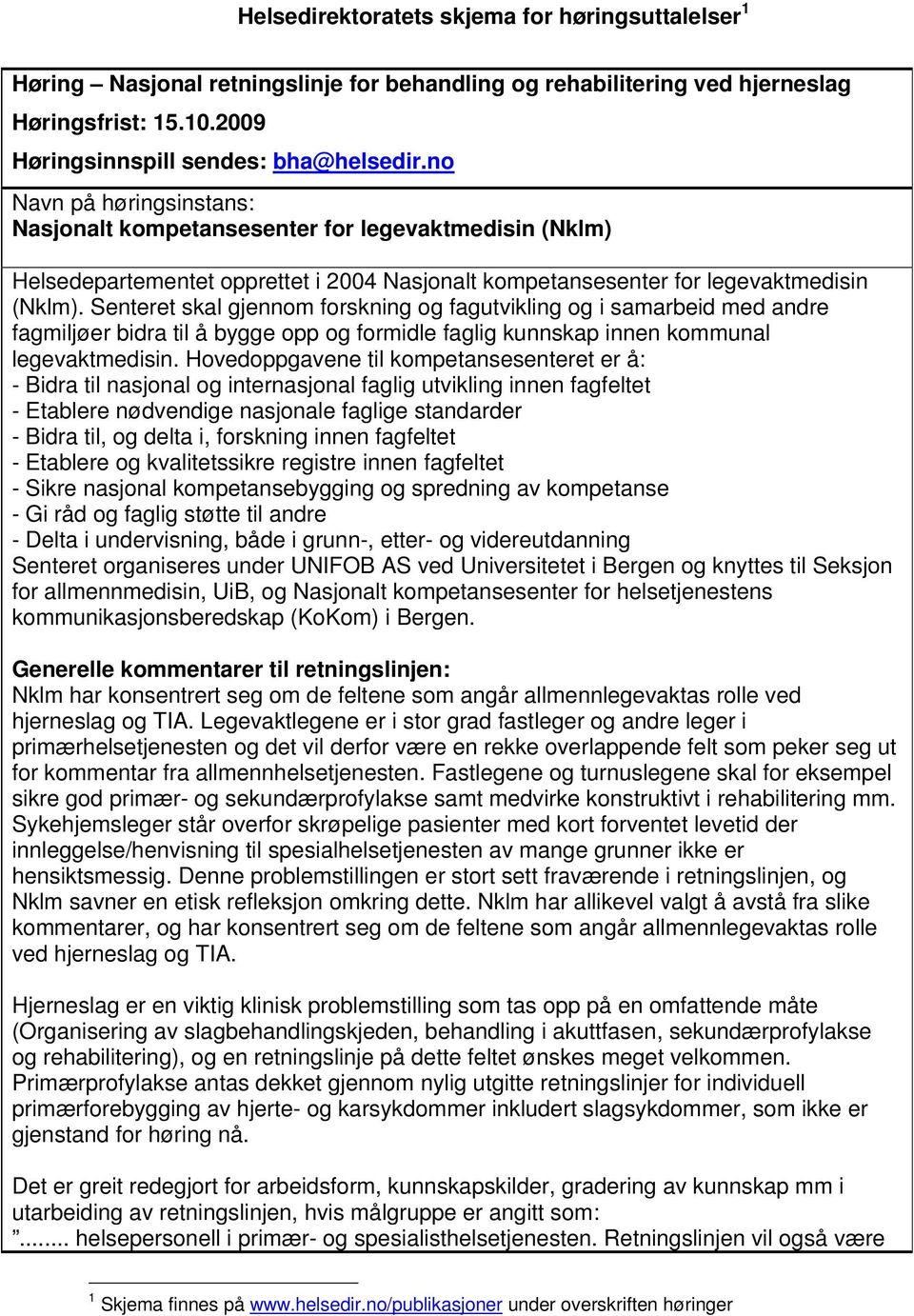 Senteret skal gjennom forskning og fagutvikling og i samarbeid med andre fagmiljøer bidra til å bygge opp og formidle faglig kunnskap innen kommunal legevaktmedisin.