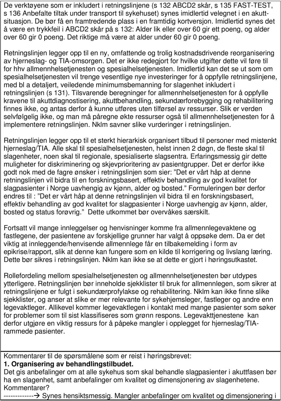 Det riktige må være at alder under 60 gir 0 poeng. Retningslinjen legger opp til en ny, omfattende og trolig kostnadsdrivende reorganisering av hjerneslag- og TIA-omsorgen.