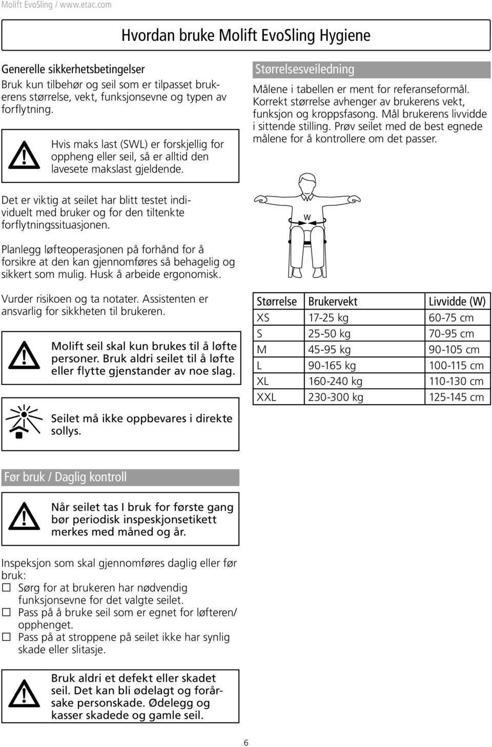 Korrekt størrelse avhenger av brukerens vekt, funksjon og kroppsfasong. Mål brukerens livvidde i sittende stilling. Prøv seilet med de best egnede målene for å kontrollere om det passer.