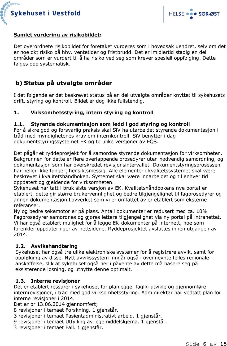 b) Status på utvalgte områder I det følgende er det beskrevet status på en del utvalgte områder knyttet til sykehusets drift, styring og kontroll. Bildet er dog ikke fullstendig. 1.