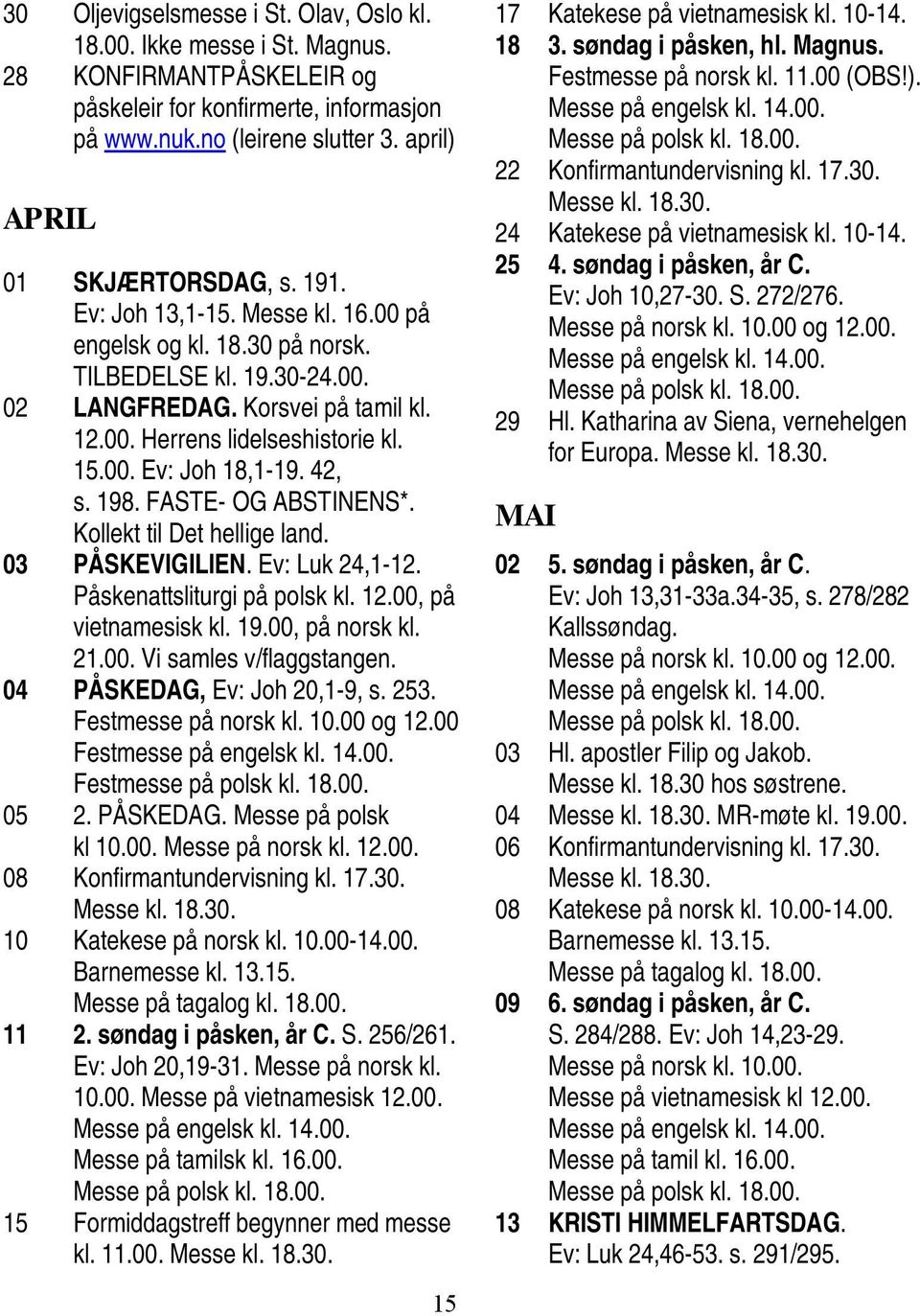 15.00. Ev: Joh 18,1-19. 42, s. 198. FASTE- OG ABSTINENS*. Kollekt til Det hellige land. 03 PÅSKEVIGILIEN. Ev: Luk 24,1-12. Påskenattsliturgi på polsk kl. 12.00, på vietnamesisk kl. 19.00, på norsk kl.