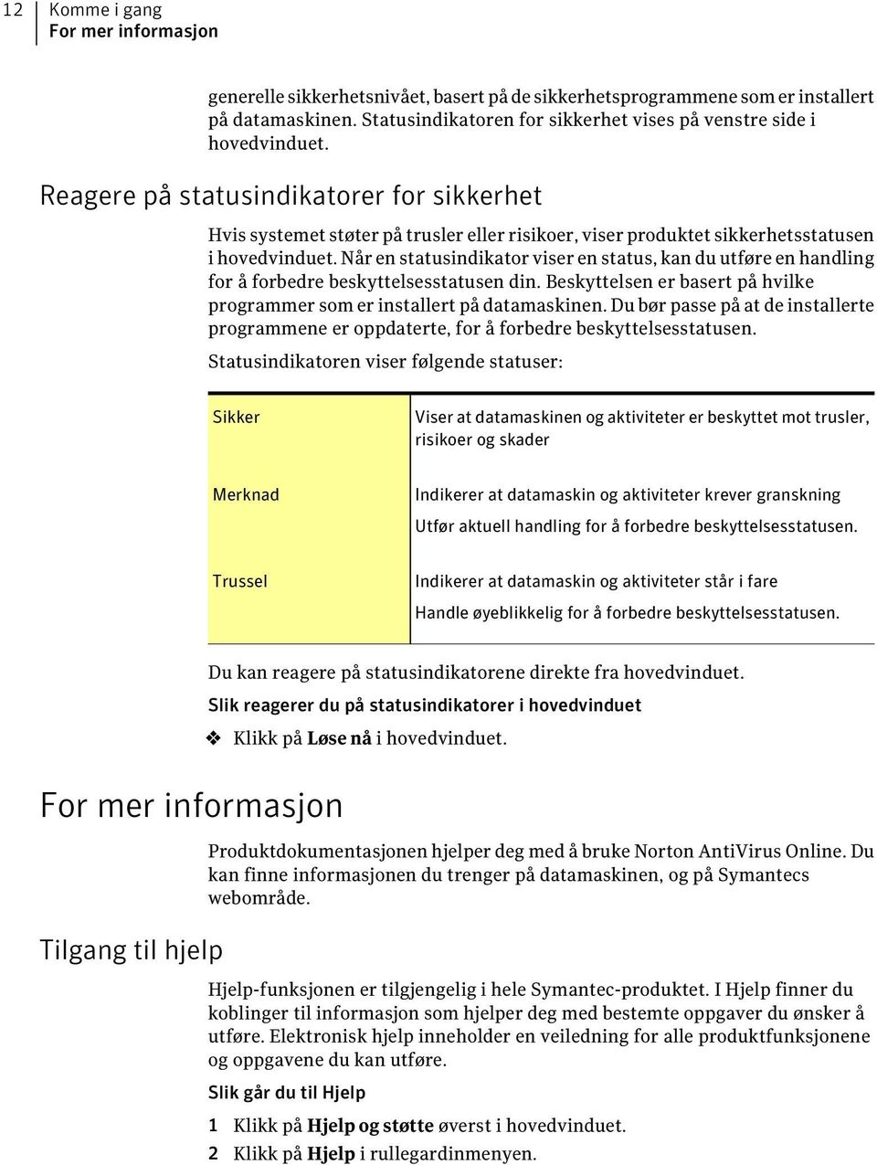 Reagere på statusindikatorer for sikkerhet Hvis systemet støter på trusler eller risikoer, viser produktet sikkerhetsstatusen i hovedvinduet.