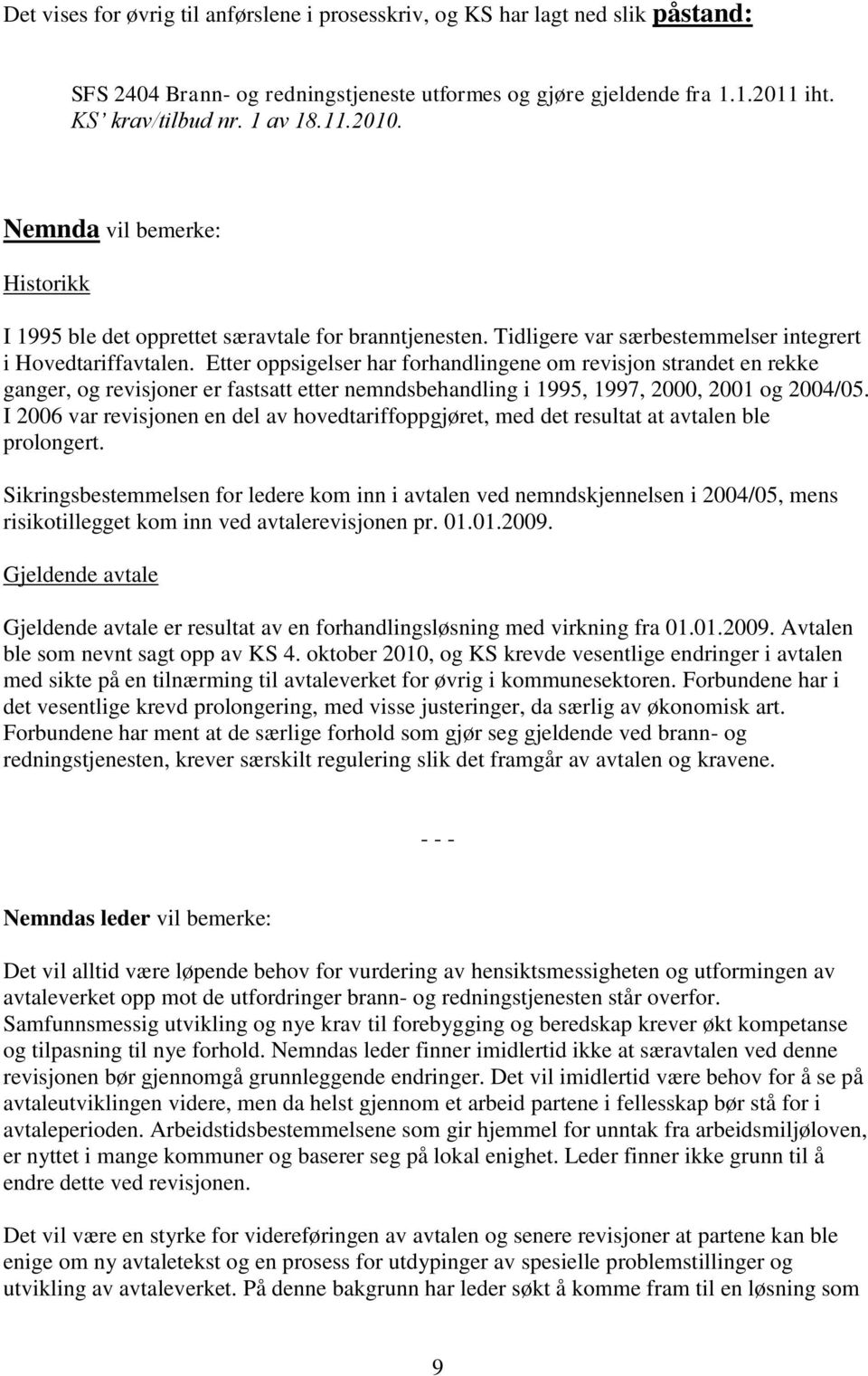 Etter oppsigelser har forhandlingene om revisjon strandet en rekke ganger, og revisjoner er fastsatt etter nemndsbehandling i 1995, 1997, 2000, 2001 og 2004/05.