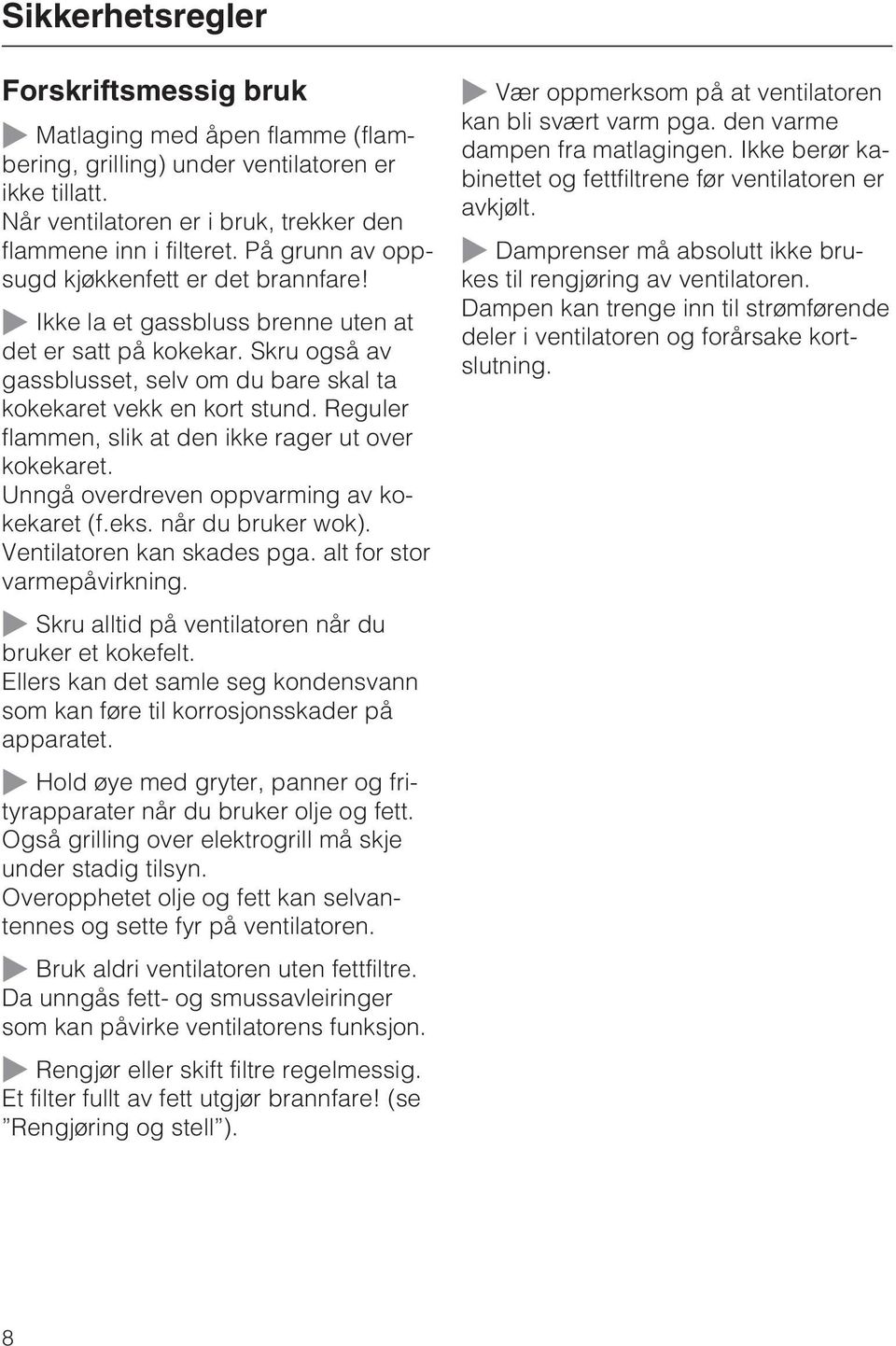 Reguler flammen, slik at den ikke rager ut over kokekaret. Unngå overdreven oppvarming av kokekaret (f.eks. når du bruker wok). Ventilatoren kan skades pga. alt for stor varmepåvirkning.