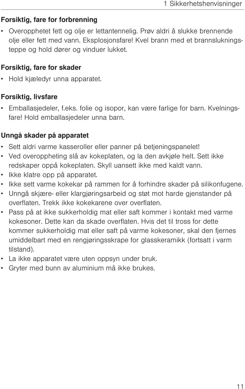 folie og isopor, kan være farlige for barn. Kvelningsfare! Hold emballasjedeler unna barn.