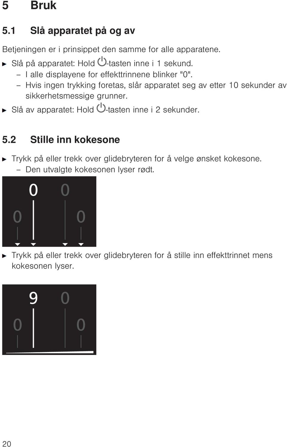 Hvis ingen trykking foretas, slår apparatet seg av etter 10 sekunder av sikkerhetsmessige grunner.