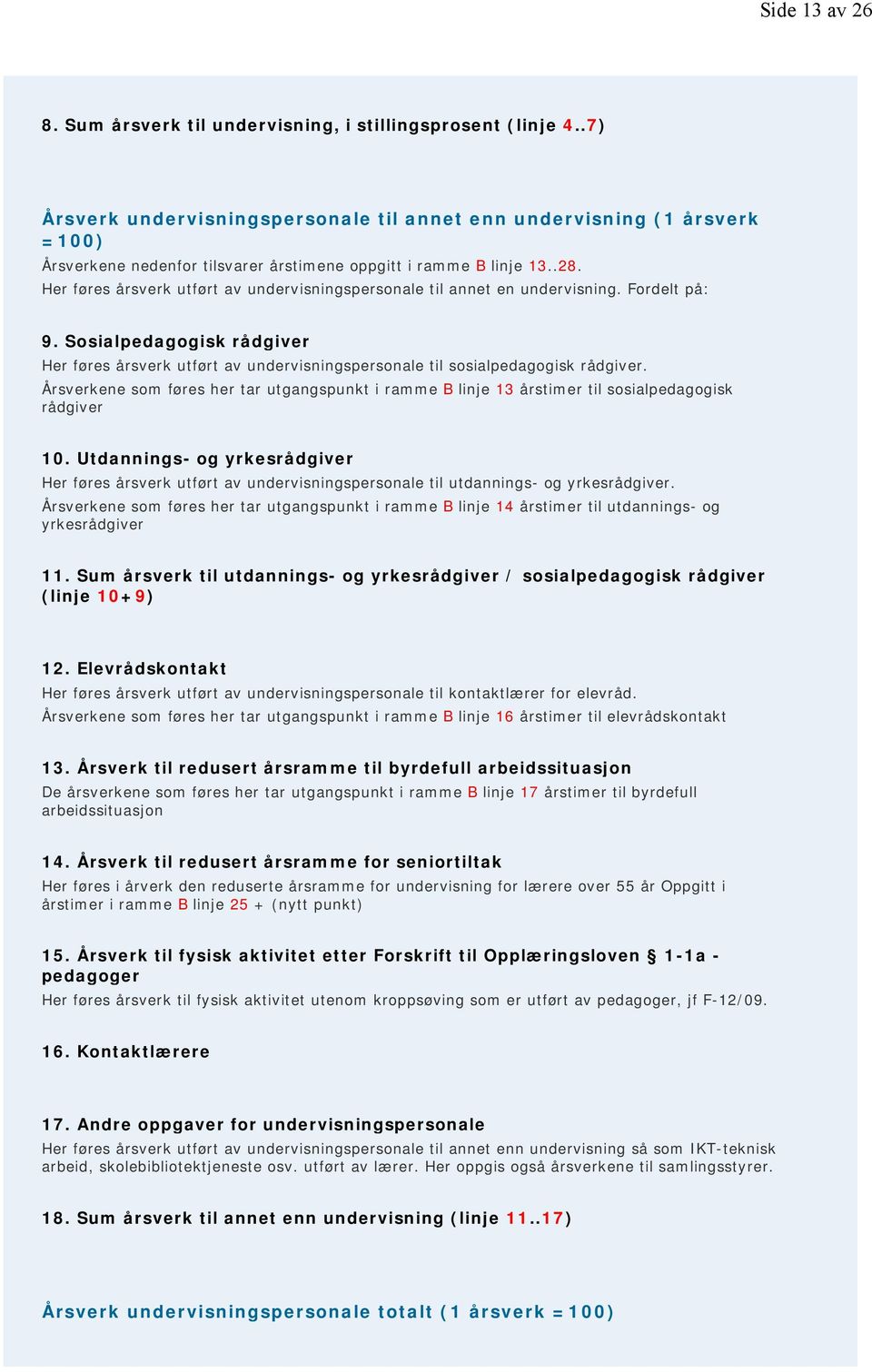 Her føres årsverk utført av undervisningspersonale til annet en undervisning. Fordelt på: 9. Sosialpedagogisk rådgiver Her føres årsverk utført av undervisningspersonale til sosialpedagogisk rådgiver.