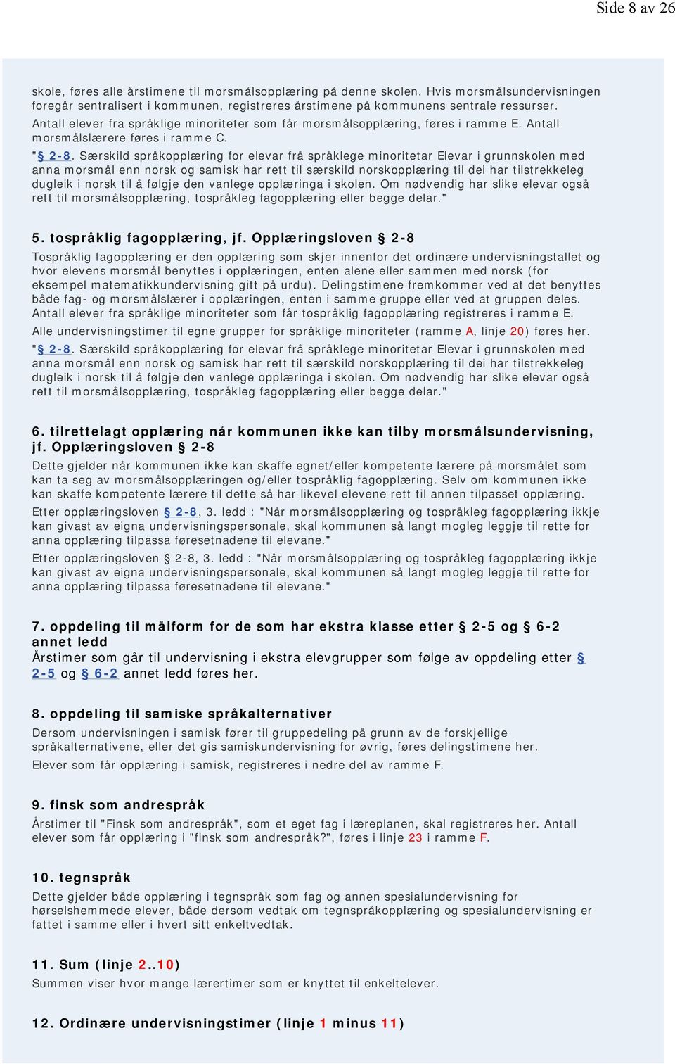 Særskild språkopplæring for elevar frå språklege minoritetar Elevar i grunnskolen med anna morsmål enn norsk og samisk har rett til særskild norskopplæring til dei har tilstrekkeleg dugleik i norsk