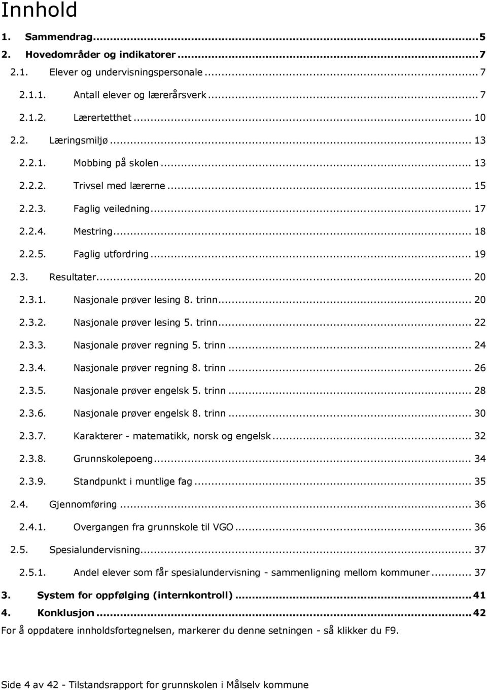 trinn... 20 2.3.2. Nasjonale prøver lesing 5. trinn... 22 2.3.3. Nasjonale prøver regning 5. trinn... 24 2.3.4. Nasjonale prøver regning 8. trinn... 26 2.3.5. Nasjonale prøver engelsk 5. trinn... 28 2.