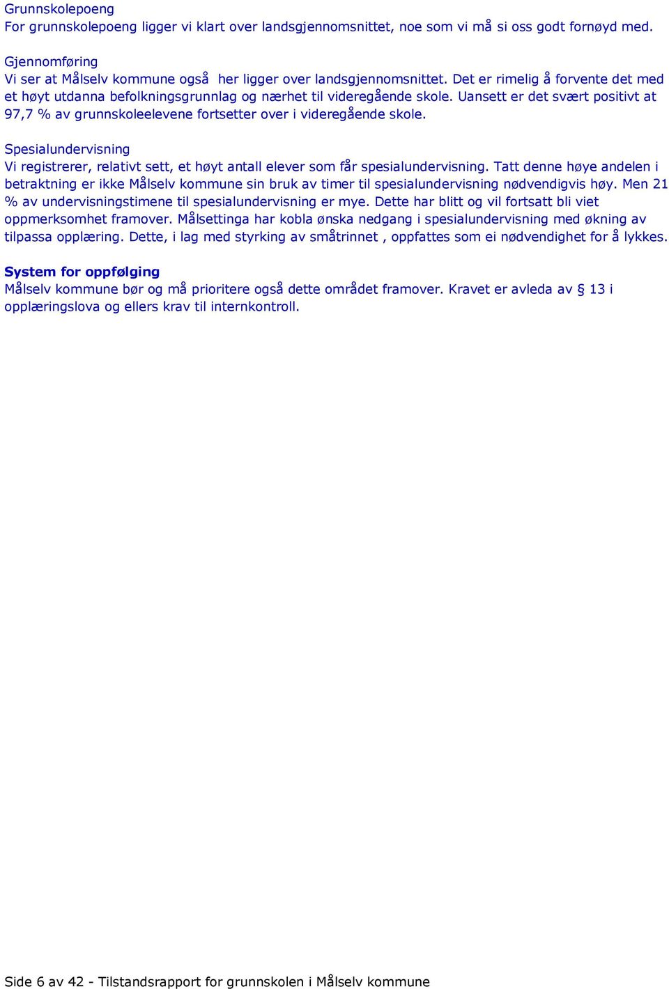 Uansett er det svært positivt at 97,7 % av grunnskoleelevene fortsetter over i videregående skole. Spesialundervisning Vi registrerer, relativt sett, et høyt antall elever som får spesialundervisning.