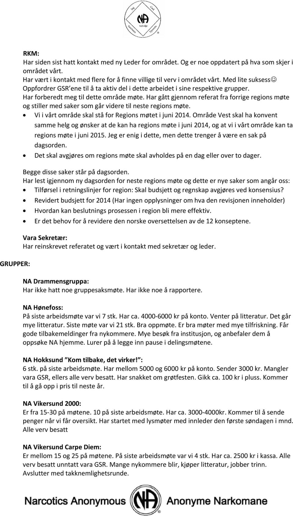 Har gått gjennom referat fra forrige regions møte og stiller med saker som går videre til neste regions møte. Vi i vårt område skal stå for Regions møtet i juni 2014.