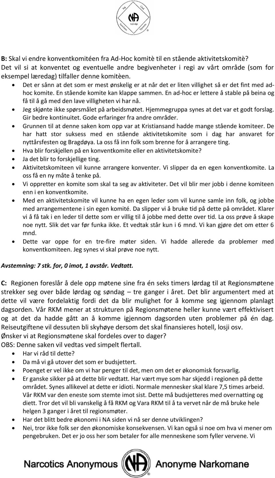 Det er sånn at det som er mest ønskelig er at når det er liten villighet så er det fint med adhoc komite. En stående komite kan klappe sammen.