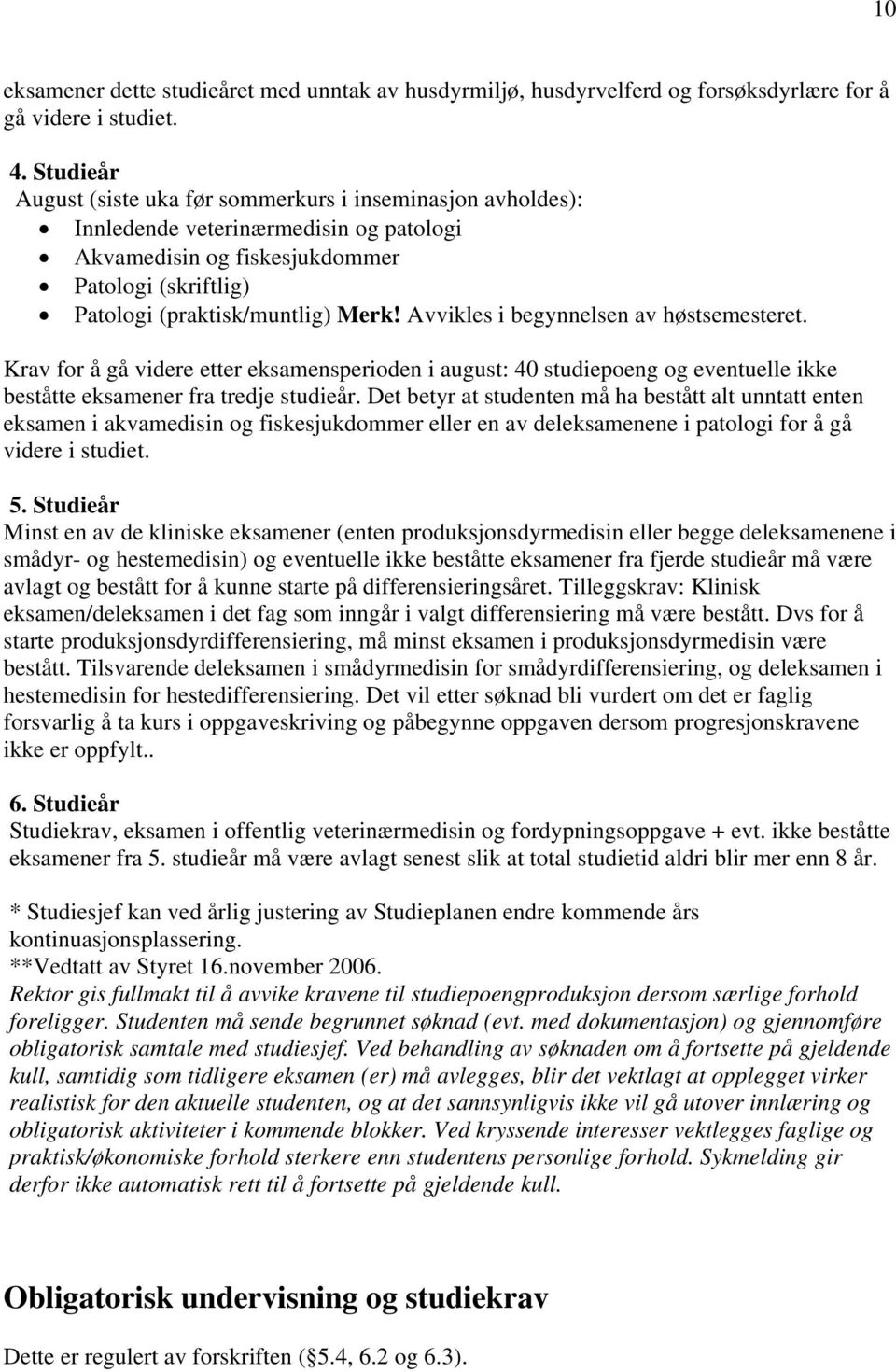 Avvikles i begynnelsen av høstsemesteret. Krav for å gå videre etter eksamensperioden i august: 40 studiepoeng og eventuelle ikke beståtte eksamener fra tredje studieår.