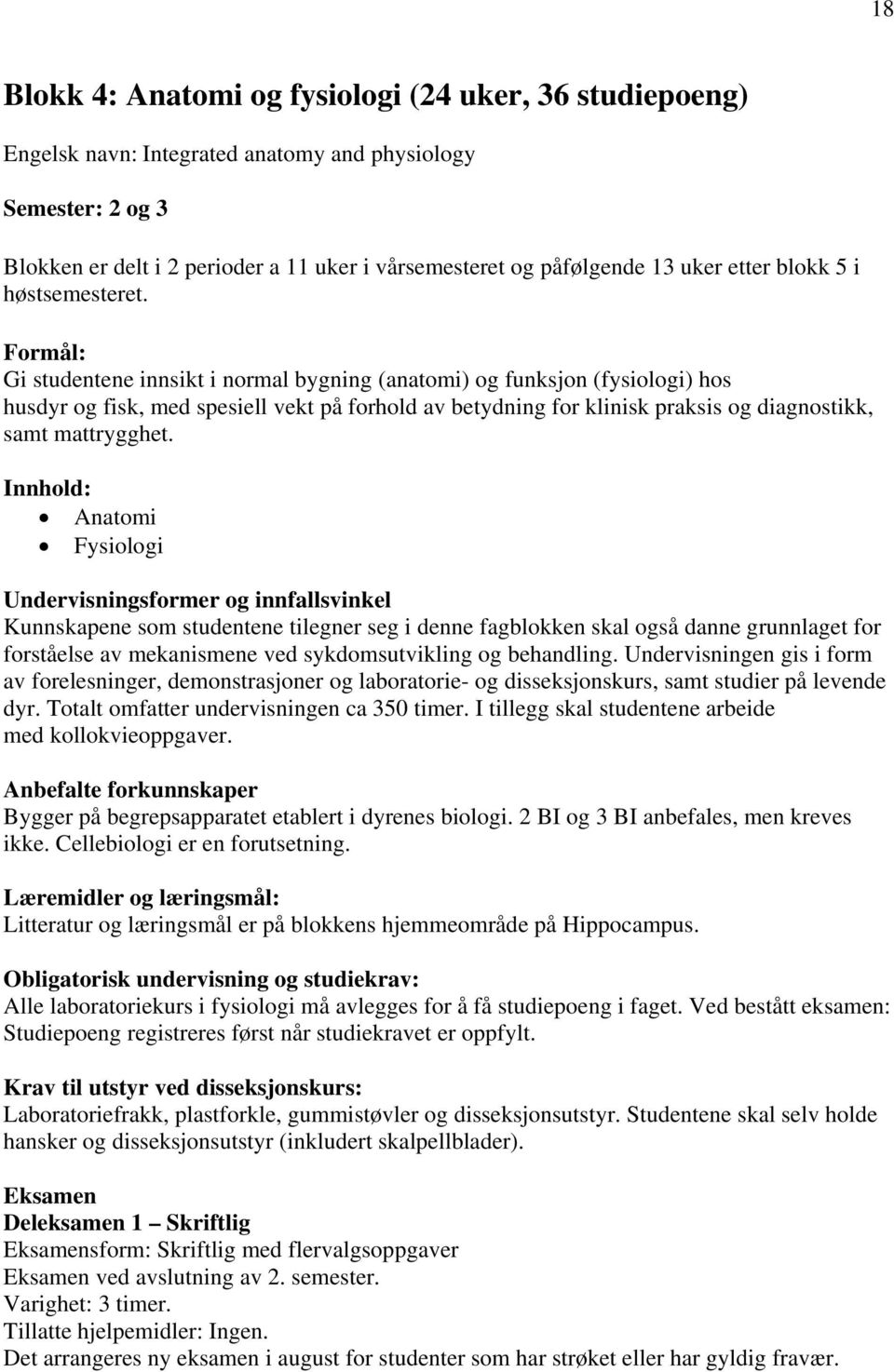 Formål: Gi studentene innsikt i normal bygning (anatomi) og funksjon (fysiologi) hos husdyr og fisk, med spesiell vekt på forhold av betydning for klinisk praksis og diagnostikk, samt mattrygghet.