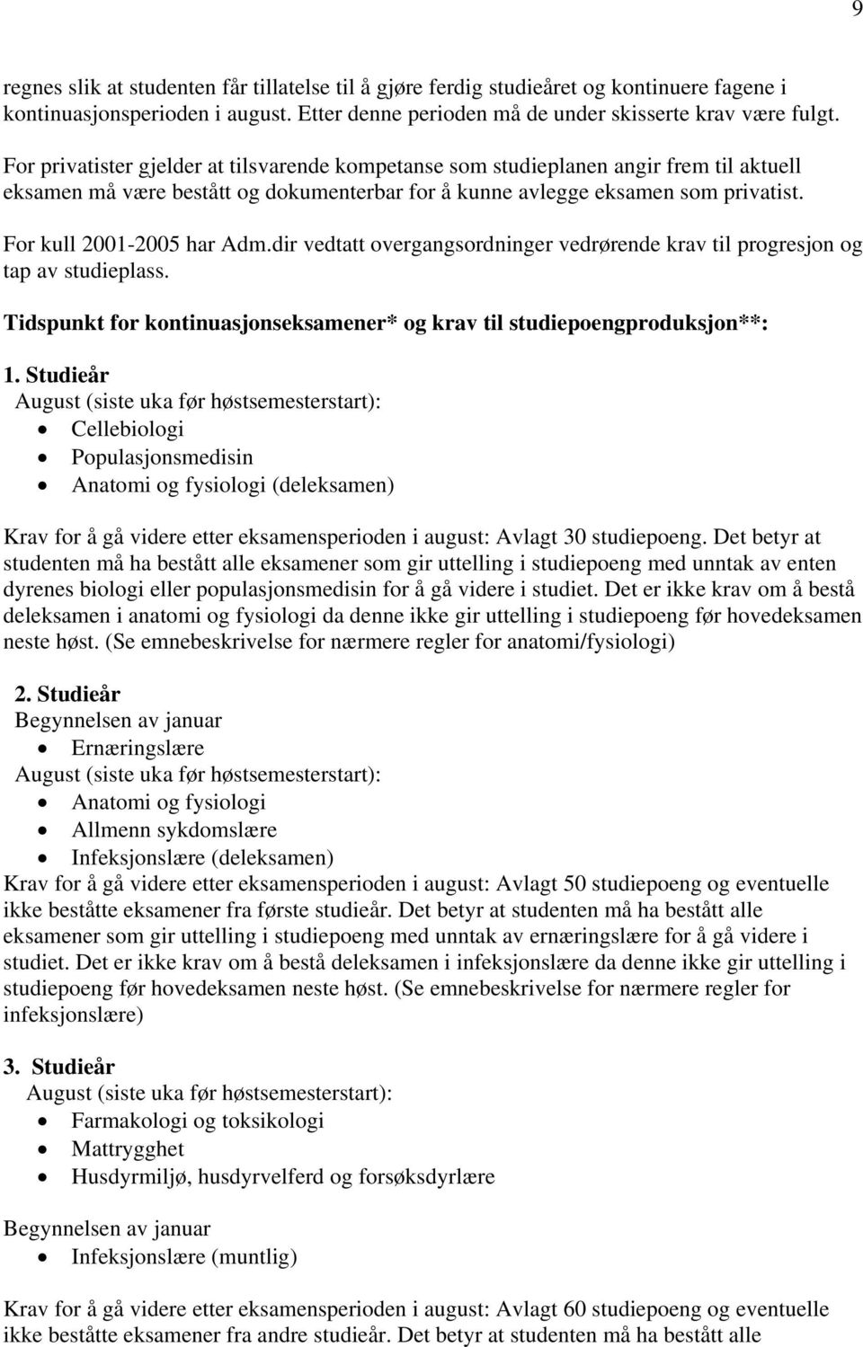 For kull 2001-2005 har Adm.dir vedtatt overgangsordninger vedrørende krav til progresjon og tap av studieplass. Tidspunkt for kontinuasjonseksamener* og krav til studiepoengproduksjon**: 1.