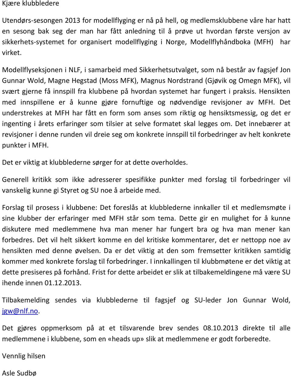 Modellflyseksjonen i NLF, i samarbeid med Sikkerhetsutvalget, som nå består av fagsjef Jon Gunnar Wold, Magne Hegstad (Moss MFK), Magnus Nordstrand (Gjøvik og Omegn MFK), vil svært gjerne få innspill