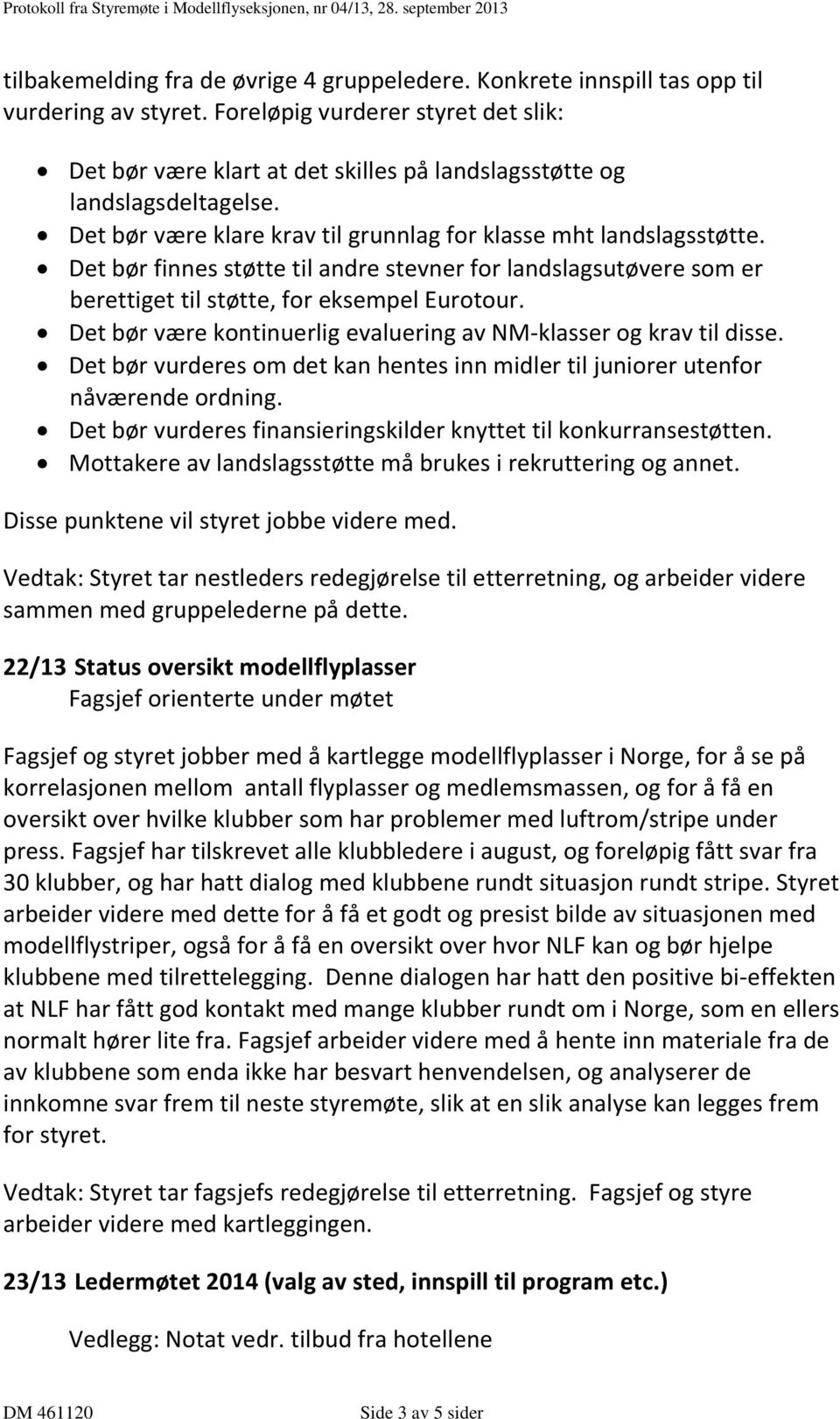 Det bør finnes støtte til andre stevner for landslagsutøvere som er berettiget til støtte, for eksempel Eurotour. Det bør være kontinuerlig evaluering av NM-klasser og krav til disse.